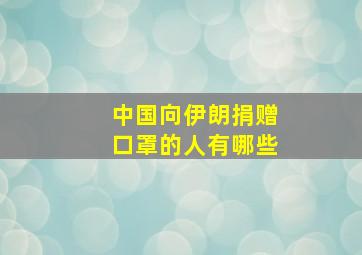 中国向伊朗捐赠口罩的人有哪些