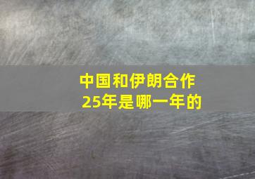 中国和伊朗合作25年是哪一年的