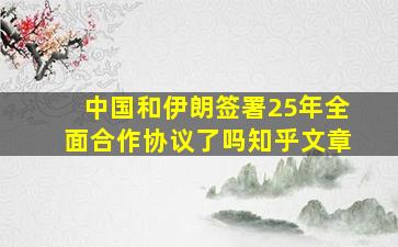 中国和伊朗签署25年全面合作协议了吗知乎文章