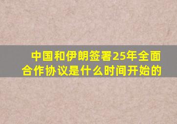 中国和伊朗签署25年全面合作协议是什么时间开始的