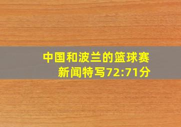 中国和波兰的篮球赛新闻特写72:71分