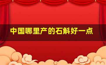 中国哪里产的石斛好一点