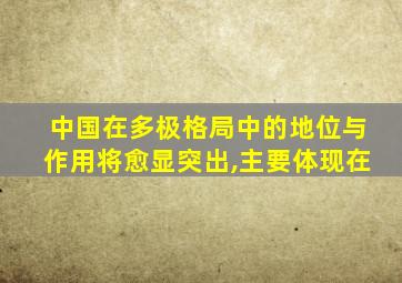 中国在多极格局中的地位与作用将愈显突出,主要体现在