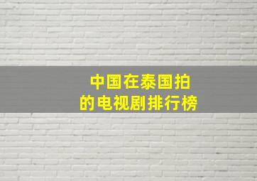 中国在泰国拍的电视剧排行榜