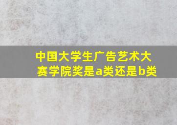 中国大学生广告艺术大赛学院奖是a类还是b类