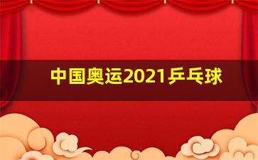 中国奥运2021乒乓球