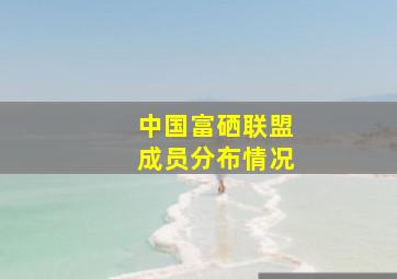 中国富硒联盟成员分布情况