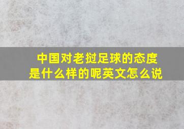 中国对老挝足球的态度是什么样的呢英文怎么说