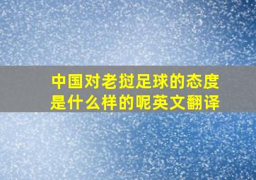 中国对老挝足球的态度是什么样的呢英文翻译