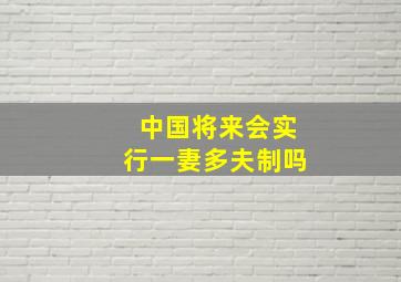 中国将来会实行一妻多夫制吗