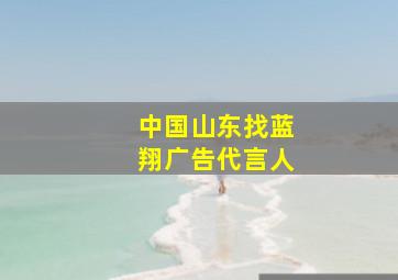 中国山东找蓝翔广告代言人