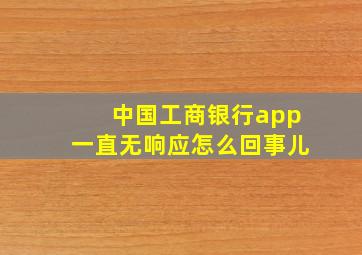 中国工商银行app一直无响应怎么回事儿