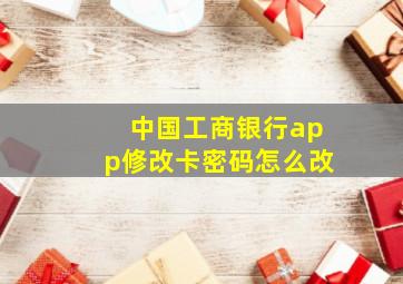 中国工商银行app修改卡密码怎么改