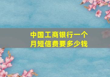 中国工商银行一个月短信费要多少钱