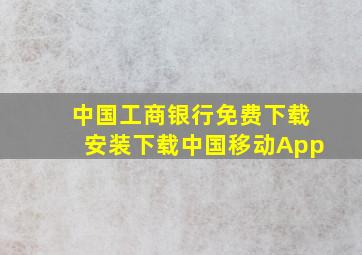 中国工商银行免费下载安装下载中国移动App