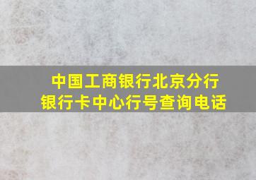 中国工商银行北京分行银行卡中心行号查询电话