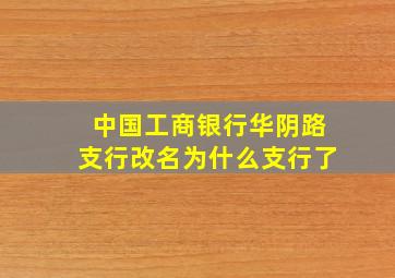 中国工商银行华阴路支行改名为什么支行了