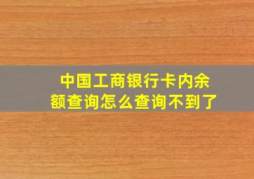 中国工商银行卡内余额查询怎么查询不到了