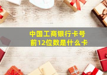 中国工商银行卡号前12位数是什么卡