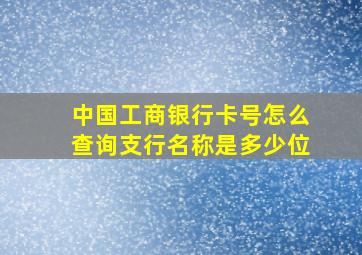 中国工商银行卡号怎么查询支行名称是多少位