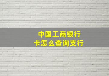 中国工商银行卡怎么查询支行