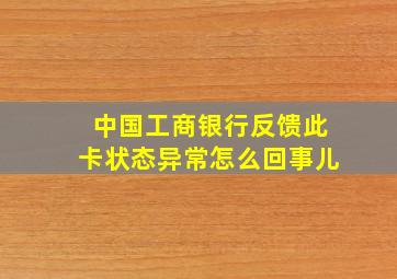 中国工商银行反馈此卡状态异常怎么回事儿