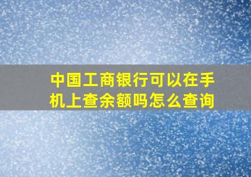 中国工商银行可以在手机上查余额吗怎么查询