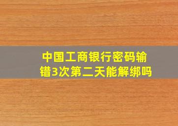 中国工商银行密码输错3次第二天能解绑吗