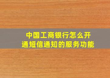 中国工商银行怎么开通短信通知的服务功能