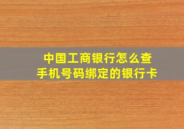 中国工商银行怎么查手机号码绑定的银行卡