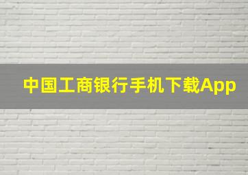 中国工商银行手机下载App