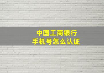 中国工商银行手机号怎么认证