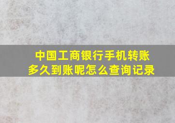 中国工商银行手机转账多久到账呢怎么查询记录