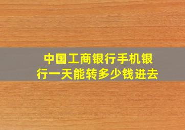 中国工商银行手机银行一天能转多少钱进去