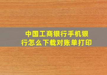 中国工商银行手机银行怎么下载对账单打印