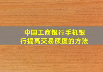 中国工商银行手机银行提高交易额度的方法