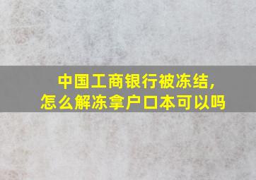 中国工商银行被冻结,怎么解冻拿户口本可以吗