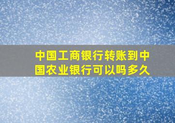 中国工商银行转账到中国农业银行可以吗多久