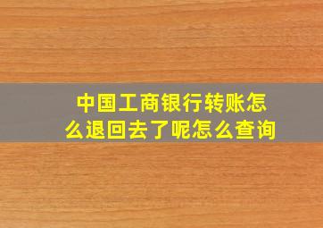 中国工商银行转账怎么退回去了呢怎么查询