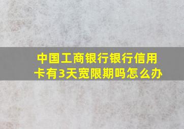 中国工商银行银行信用卡有3天宽限期吗怎么办