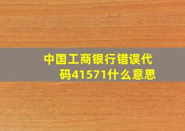 中国工商银行错误代码41571什么意思