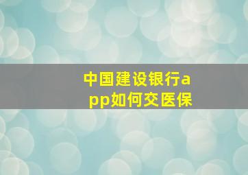 中国建设银行app如何交医保