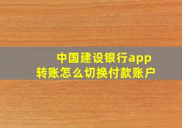 中国建设银行app转账怎么切换付款账户