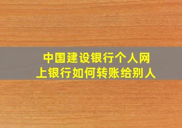 中国建设银行个人网上银行如何转账给别人