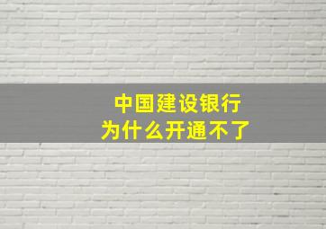 中国建设银行为什么开通不了