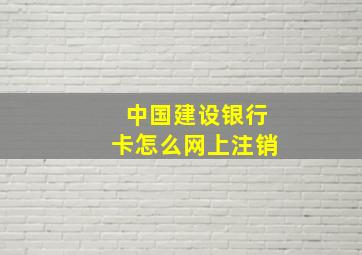 中国建设银行卡怎么网上注销