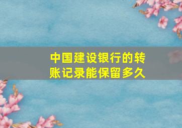 中国建设银行的转账记录能保留多久