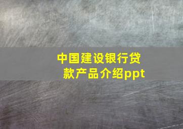 中国建设银行贷款产品介绍ppt