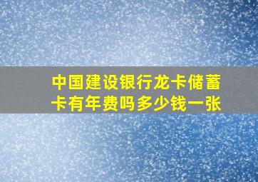 中国建设银行龙卡储蓄卡有年费吗多少钱一张