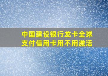 中国建设银行龙卡全球支付信用卡用不用激活